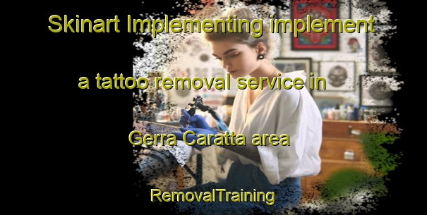 Skinart Implementing implement a tattoo removal service in Gerra Caratta area | RemovalTraining | RemovalClasses | SkinartTraining-Italy