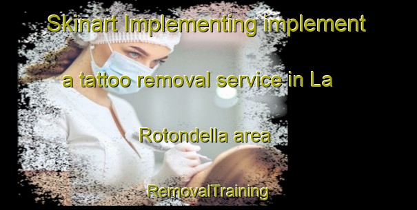 Skinart Implementing implement a tattoo removal service in La Rotondella area | RemovalTraining | RemovalClasses | SkinartTraining-Italy