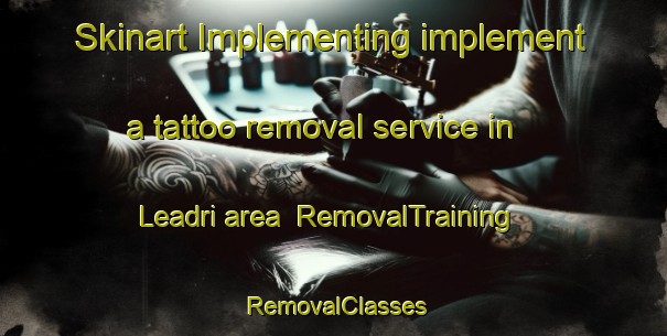 Skinart Implementing implement a tattoo removal service in Leadri area | RemovalTraining | RemovalClasses | SkinartTraining-Italy