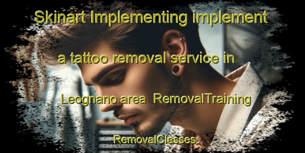 Skinart Implementing implement a tattoo removal service in Leognano area | RemovalTraining | RemovalClasses | SkinartTraining-Italy