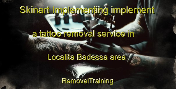 Skinart Implementing implement a tattoo removal service in Localita Badessa area | RemovalTraining | RemovalClasses | SkinartTraining-Italy