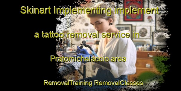 Skinart Implementing implement a tattoo removal service in Pratomichelaccio area | #RemovalTraining #RemovalClasses #SkinartTraining-Italy