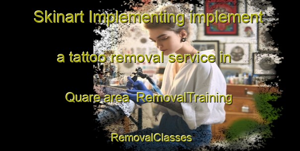 Skinart Implementing implement a tattoo removal service in Quare area | RemovalTraining | RemovalClasses | SkinartTraining-Italy