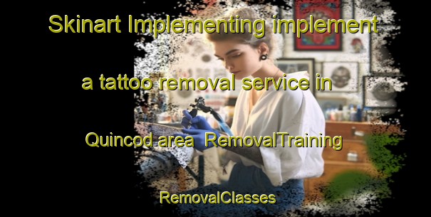 Skinart Implementing implement a tattoo removal service in Quincod area | RemovalTraining | RemovalClasses | SkinartTraining-Italy