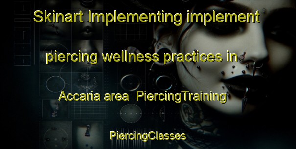 Skinart Implementing implement piercing wellness practices in Accaria area | #PiercingTraining #PiercingClasses #SkinartTraining-Italy