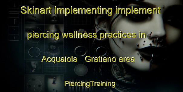 Skinart Implementing implement piercing wellness practices in Acquaiola   Gratiano area | #PiercingTraining #PiercingClasses #SkinartTraining-Italy