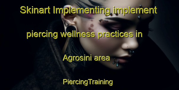 Skinart Implementing implement piercing wellness practices in Agrosini area | #PiercingTraining #PiercingClasses #SkinartTraining-Italy