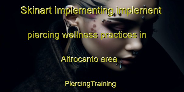 Skinart Implementing implement piercing wellness practices in Altrocanto area | #PiercingTraining #PiercingClasses #SkinartTraining-Italy