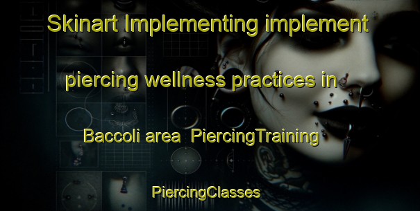 Skinart Implementing implement piercing wellness practices in Baccoli area | PiercingTraining | PiercingClasses | SkinartTraining-Italy