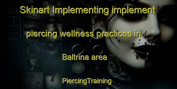 Skinart Implementing implement piercing wellness practices in Baltrina area | #PiercingTraining #PiercingClasses #SkinartTraining-Italy