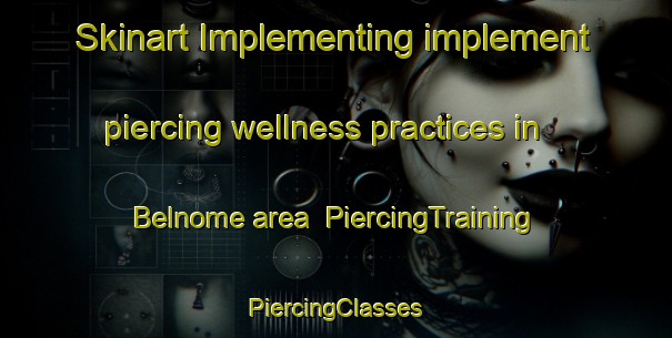 Skinart Implementing implement piercing wellness practices in Belnome area | #PiercingTraining #PiercingClasses #SkinartTraining-Italy