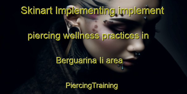 Skinart Implementing implement piercing wellness practices in Berguarina Ii area | #PiercingTraining #PiercingClasses #SkinartTraining-Italy