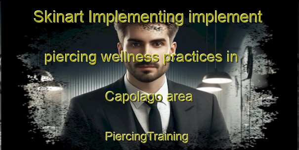 Skinart Implementing implement piercing wellness practices in Capolago area | #PiercingTraining #PiercingClasses #SkinartTraining-Italy