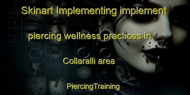 Skinart Implementing implement piercing wellness practices in Collaralli area | #PiercingTraining #PiercingClasses #SkinartTraining-Italy