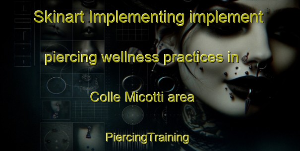 Skinart Implementing implement piercing wellness practices in Colle Micotti area | #PiercingTraining #PiercingClasses #SkinartTraining-Italy