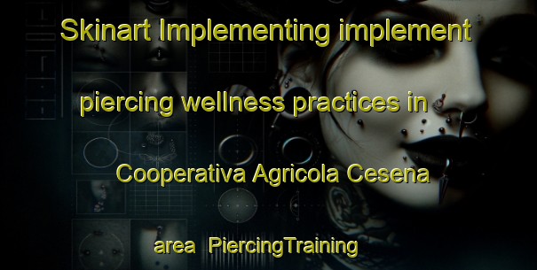 Skinart Implementing implement piercing wellness practices in Cooperativa Agricola Cesena area | PiercingTraining | PiercingClasses | SkinartTraining-Italy