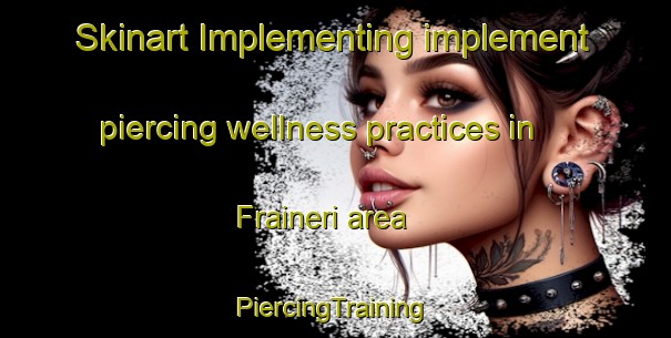 Skinart Implementing implement piercing wellness practices in Fraineri area | #PiercingTraining #PiercingClasses #SkinartTraining-Italy