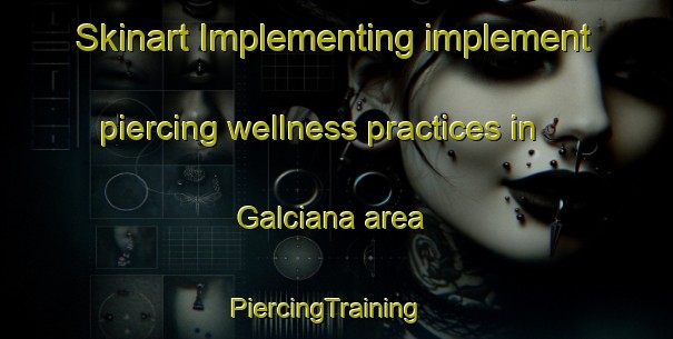 Skinart Implementing implement piercing wellness practices in Galciana area | PiercingTraining | PiercingClasses | SkinartTraining-Italy