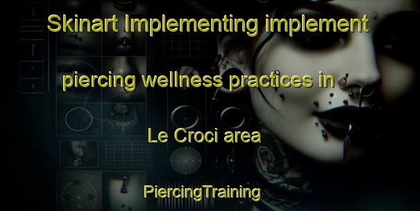 Skinart Implementing implement piercing wellness practices in Le Croci area | PiercingTraining | PiercingClasses | SkinartTraining-Italy