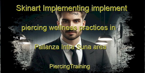 Skinart Implementing implement piercing wellness practices in Pallanza Intra Suna area | PiercingTraining | PiercingClasses | SkinartTraining-Italy