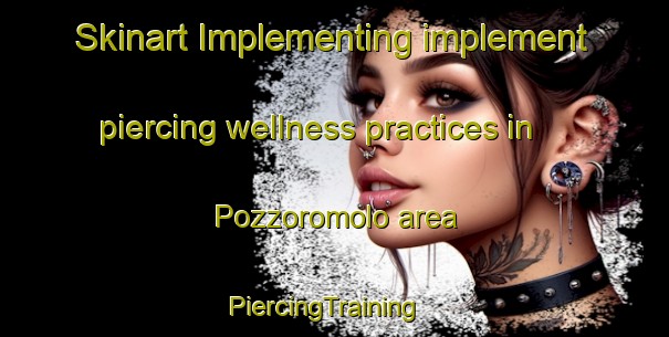 Skinart Implementing implement piercing wellness practices in Pozzoromolo area | PiercingTraining | PiercingClasses | SkinartTraining-Italy