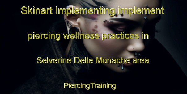 Skinart Implementing implement piercing wellness practices in Selverine Delle Monache area | PiercingTraining | PiercingClasses | SkinartTraining-Italy