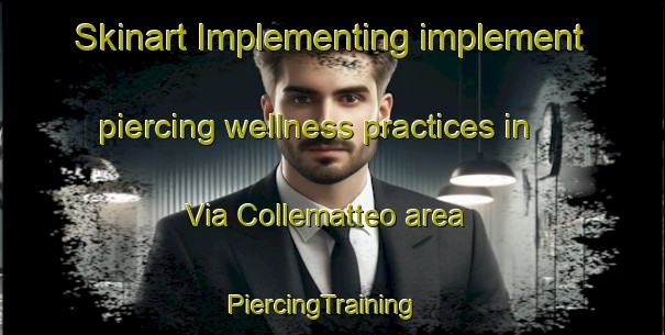 Skinart Implementing implement piercing wellness practices in Via Collematteo area | PiercingTraining | PiercingClasses | SkinartTraining-Italy
