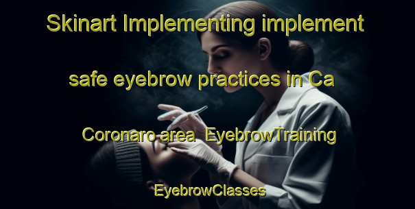 Skinart Implementing implement safe eyebrow practices in Ca  Coronaro area | EyebrowTraining | EyebrowClasses | SkinartTraining-Italy