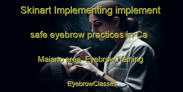 Skinart Implementing implement safe eyebrow practices in Ca  Maiano area | EyebrowTraining | EyebrowClasses | SkinartTraining-Italy