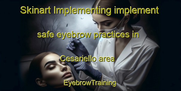 Skinart Implementing implement safe eyebrow practices in Cesariello area | EyebrowTraining | EyebrowClasses | SkinartTraining-Italy