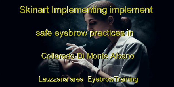 Skinart Implementing implement safe eyebrow practices in Colloredo Di Monte Albano Lauzzana area | EyebrowTraining | EyebrowClasses | SkinartTraining-Italy