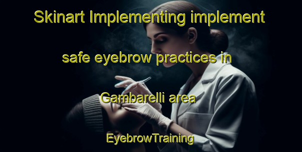 Skinart Implementing implement safe eyebrow practices in Gambarelli area | EyebrowTraining | EyebrowClasses | SkinartTraining-Italy
