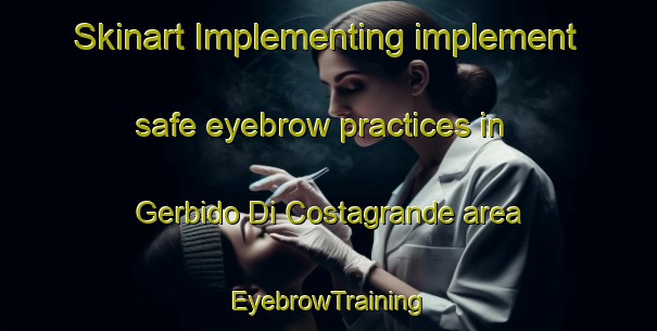 Skinart Implementing implement safe eyebrow practices in Gerbido Di Costagrande area | EyebrowTraining | EyebrowClasses | SkinartTraining-Italy