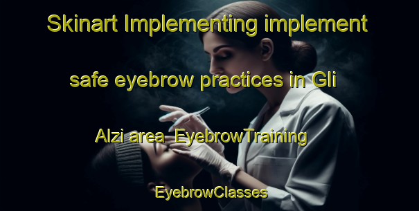 Skinart Implementing implement safe eyebrow practices in Gli Alzi area | EyebrowTraining | EyebrowClasses | SkinartTraining-Italy