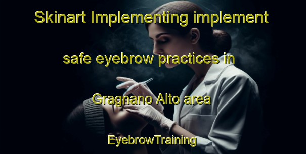 Skinart Implementing implement safe eyebrow practices in Gragnano Alto area | EyebrowTraining | EyebrowClasses | SkinartTraining-Italy