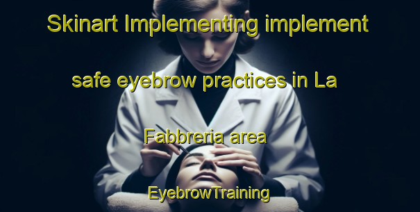 Skinart Implementing implement safe eyebrow practices in La Fabbreria area | EyebrowTraining | EyebrowClasses | SkinartTraining-Italy