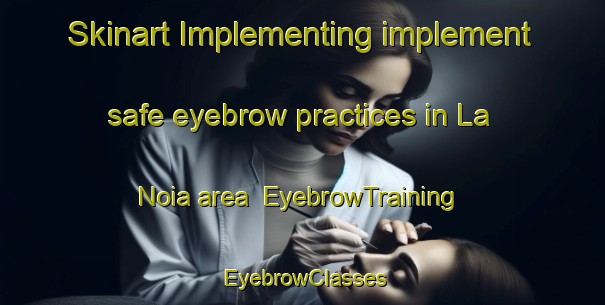 Skinart Implementing implement safe eyebrow practices in La Noia area | EyebrowTraining | EyebrowClasses | SkinartTraining-Italy