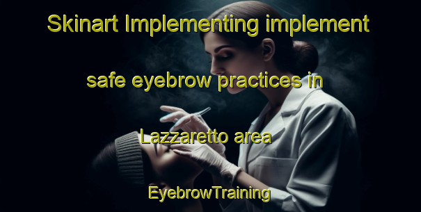 Skinart Implementing implement safe eyebrow practices in Lazzaretto area | EyebrowTraining | EyebrowClasses | SkinartTraining-Italy