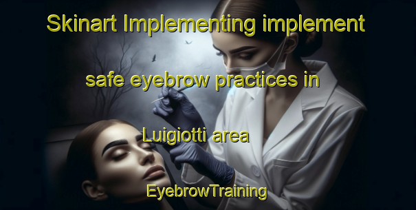 Skinart Implementing implement safe eyebrow practices in Luigiotti area | EyebrowTraining | EyebrowClasses | SkinartTraining-Italy