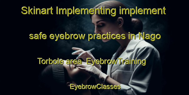 Skinart Implementing implement safe eyebrow practices in Nago Torbole area | EyebrowTraining | EyebrowClasses | SkinartTraining-Italy