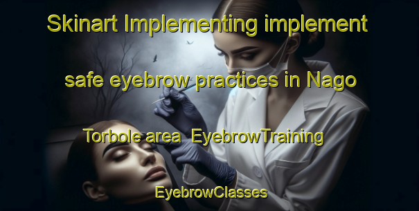 Skinart Implementing implement safe eyebrow practices in Nago Torbole area | EyebrowTraining | EyebrowClasses | SkinartTraining-Italy