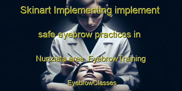 Skinart Implementing implement safe eyebrow practices in Nunziata area | EyebrowTraining | EyebrowClasses | SkinartTraining-Italy