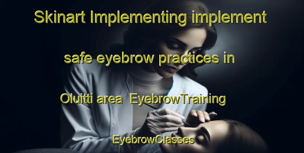 Skinart Implementing implement safe eyebrow practices in Oluitti area | EyebrowTraining | EyebrowClasses | SkinartTraining-Italy