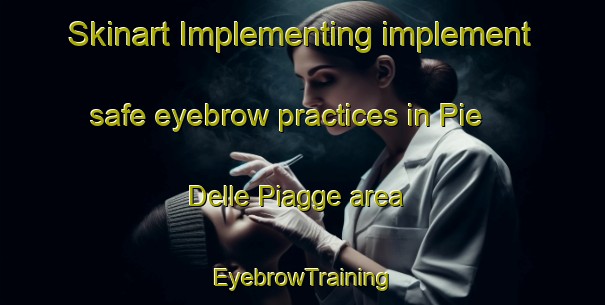Skinart Implementing implement safe eyebrow practices in Pie  Delle Piagge area | EyebrowTraining | EyebrowClasses | SkinartTraining-Italy