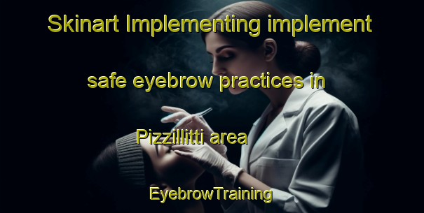 Skinart Implementing implement safe eyebrow practices in Pizzillitti area | EyebrowTraining | EyebrowClasses | SkinartTraining-Italy