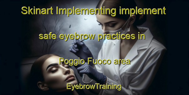 Skinart Implementing implement safe eyebrow practices in Poggio Fuoco area | EyebrowTraining | EyebrowClasses | SkinartTraining-Italy