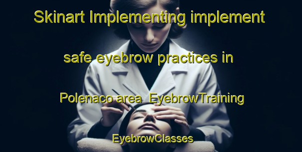 Skinart Implementing implement safe eyebrow practices in Polenaco area | EyebrowTraining | EyebrowClasses | SkinartTraining-Italy