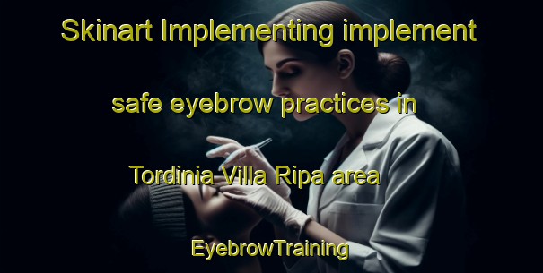 Skinart Implementing implement safe eyebrow practices in Tordinia Villa Ripa area | EyebrowTraining | EyebrowClasses | SkinartTraining-Italy