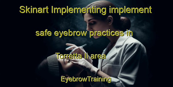 Skinart Implementing implement safe eyebrow practices in Torretta Ii area | EyebrowTraining | EyebrowClasses | SkinartTraining-Italy