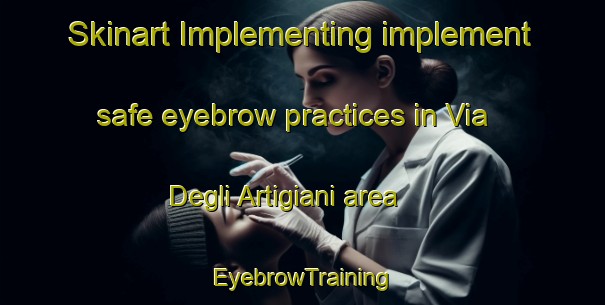 Skinart Implementing implement safe eyebrow practices in Via Degli Artigiani area | EyebrowTraining | EyebrowClasses | SkinartTraining-Italy